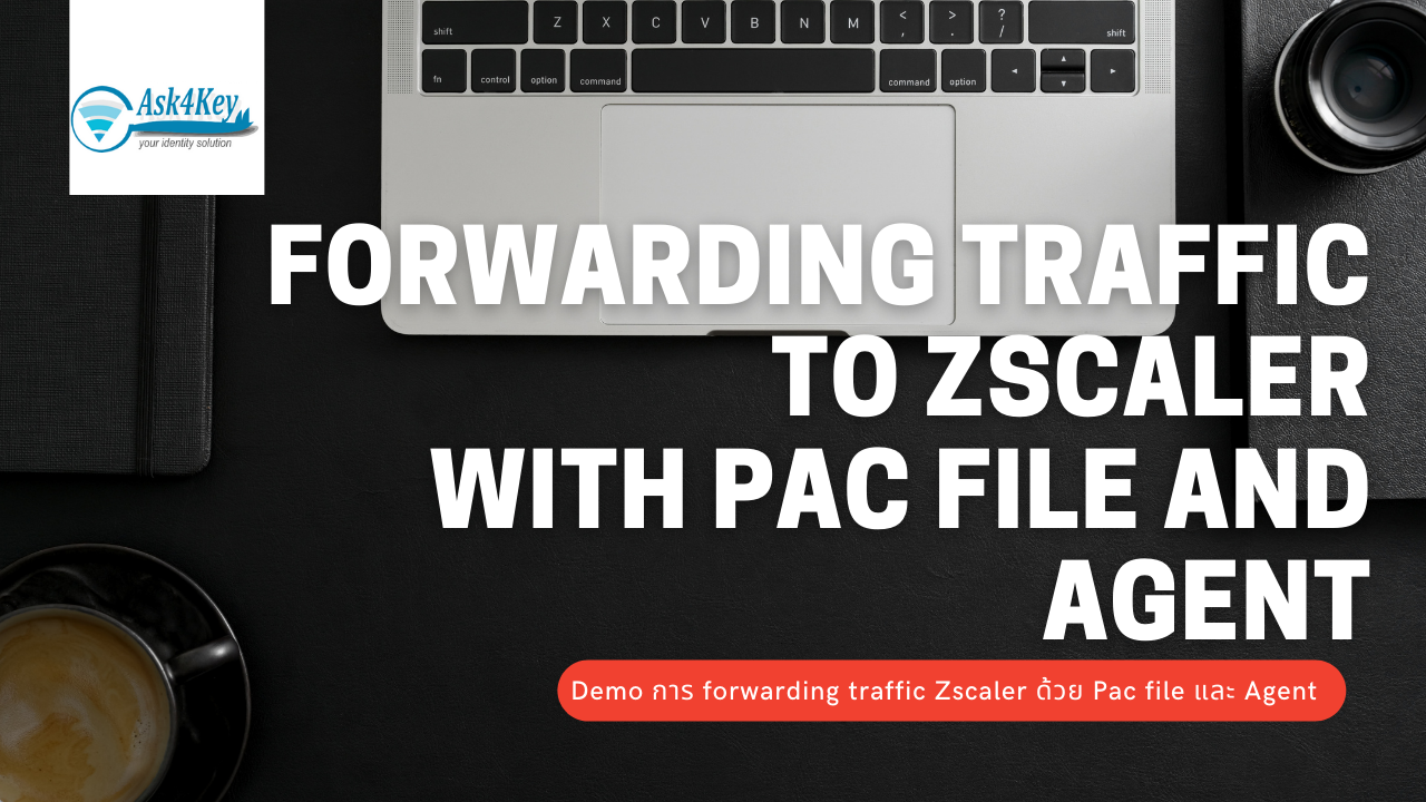 Forwarding Traffic Zscaler แบบ PAC file / Agent [Thai Language]